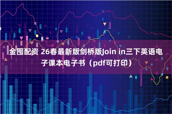 金囤配资 26春最新版剑桥版Join in三下英语电子课本电子书（pdf可打印）