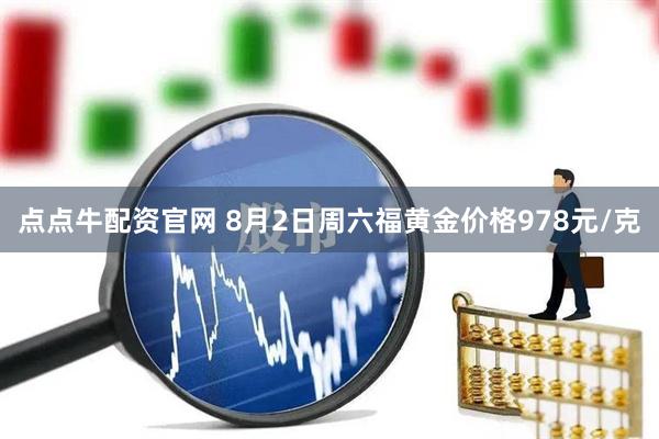 点点牛配资官网 8月2日周六福黄金价格978元/克