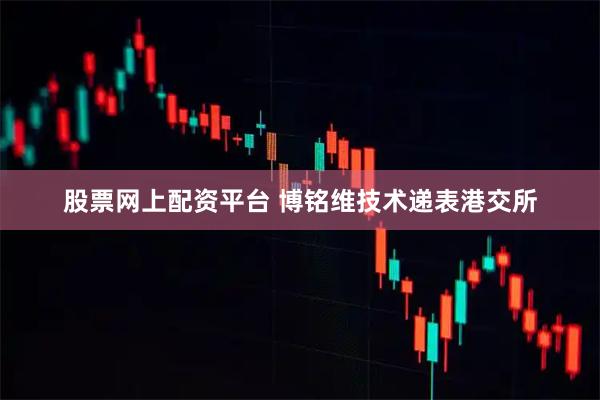 股票网上配资平台 博铭维技术递表港交所